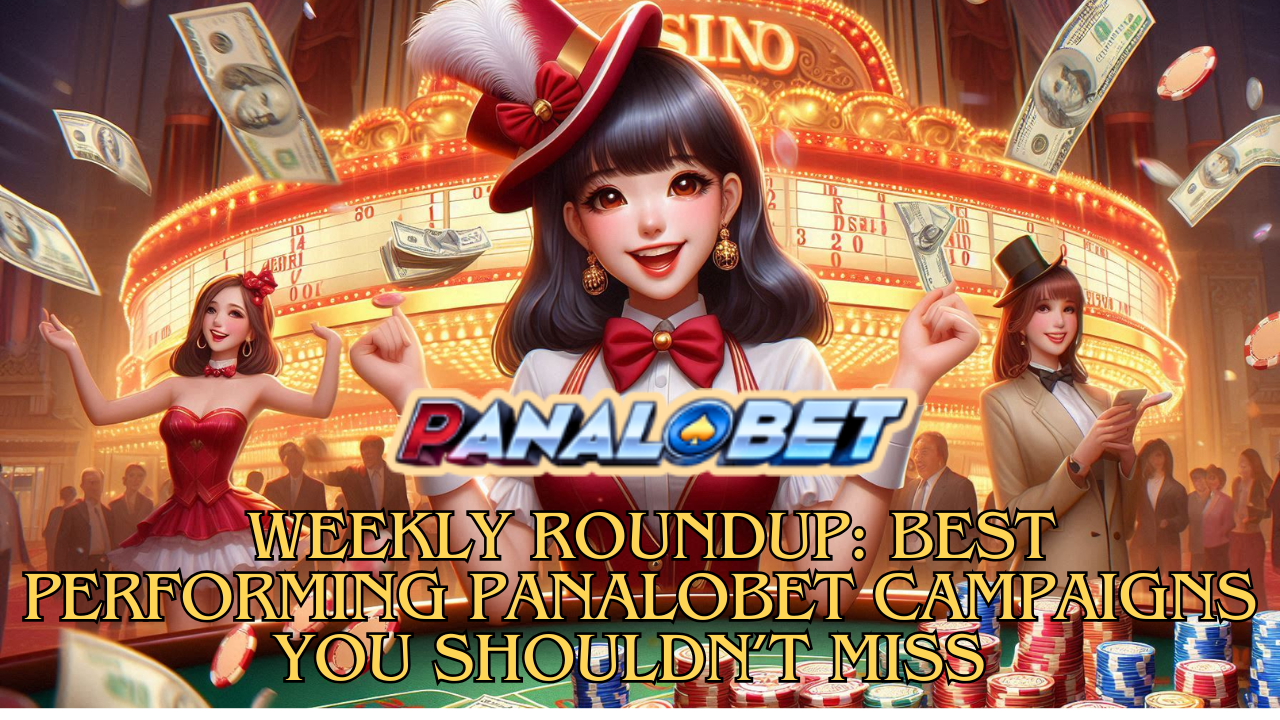 Weekly Roundup: Best Performing Panalobet Campaigns You Shouldn’t Miss